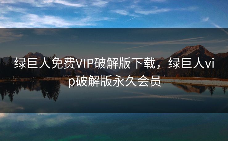 绿巨人免费VIP破解版下载，绿巨人vip破解版永久会员