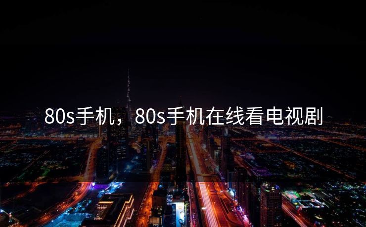 80s手机，80s手机在线看电视剧