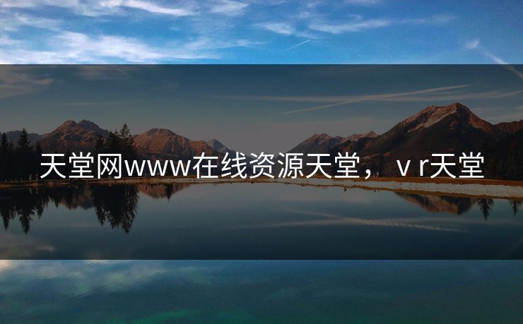 天堂网www在线资源天堂，ⅴr天堂